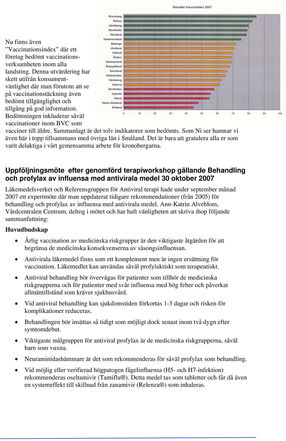 Bedömningen inkluderar såväl vaccinationer inom BVC som vacciner till äldre. Sammanlagt är det tolv indikatorer som bedömts. Som Ni ser hamnar vi även här i topp tillsammans med övriga län i Småland.