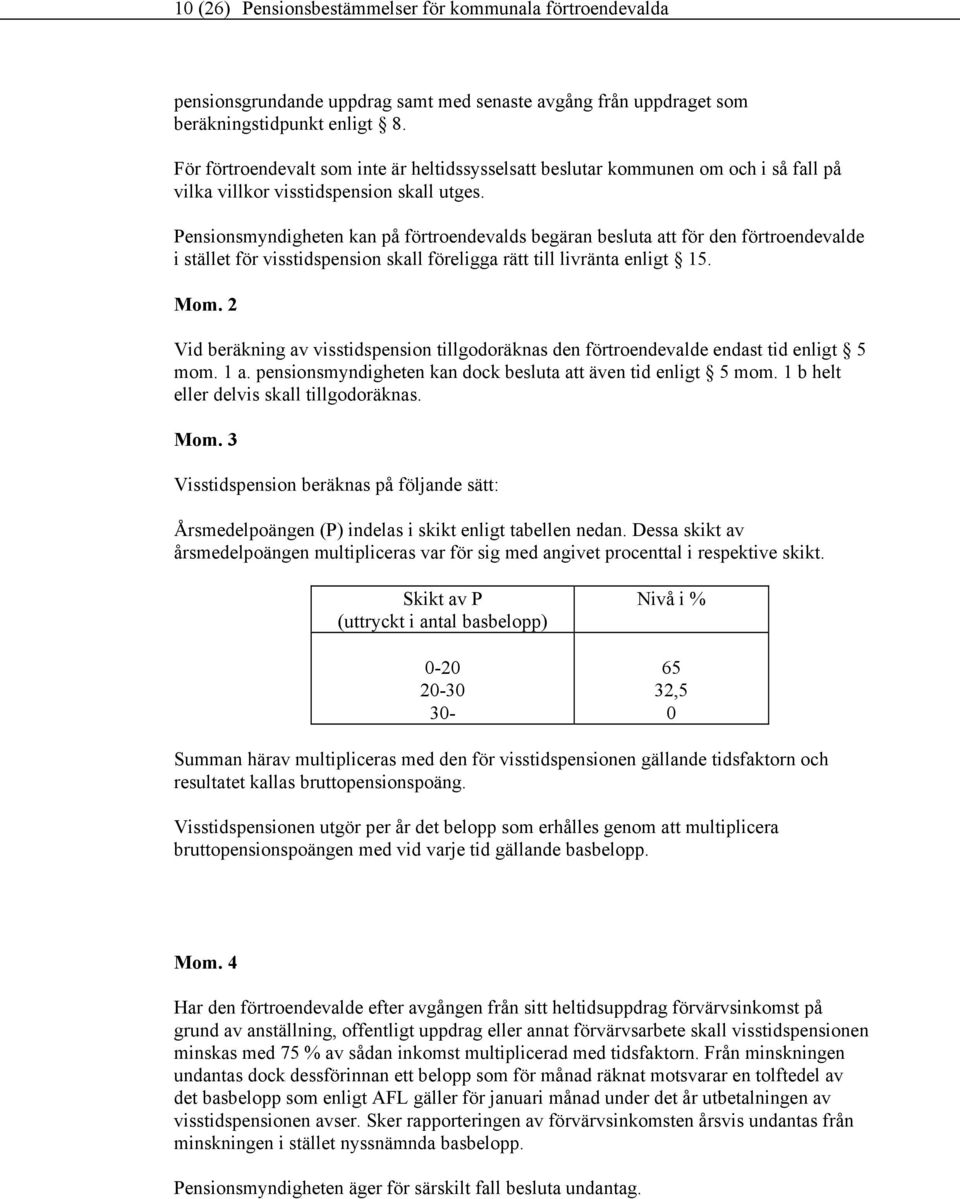 Pensionsmyndigheten kan på förtroendevalds begäran besluta att för den förtroendevalde i stället för visstidspension skall föreligga rätt till livränta enligt 15.