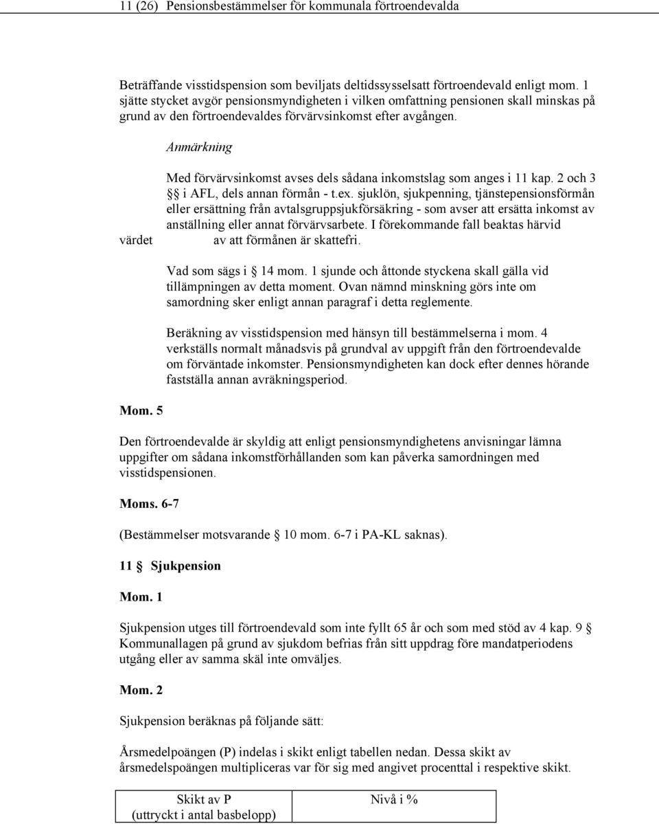 Anmärkning värdet Med förvärvsinkomst avses dels sådana inkomstslag som anges i 11 kap. 2 och 3 i AFL, dels annan förmån - t.ex.