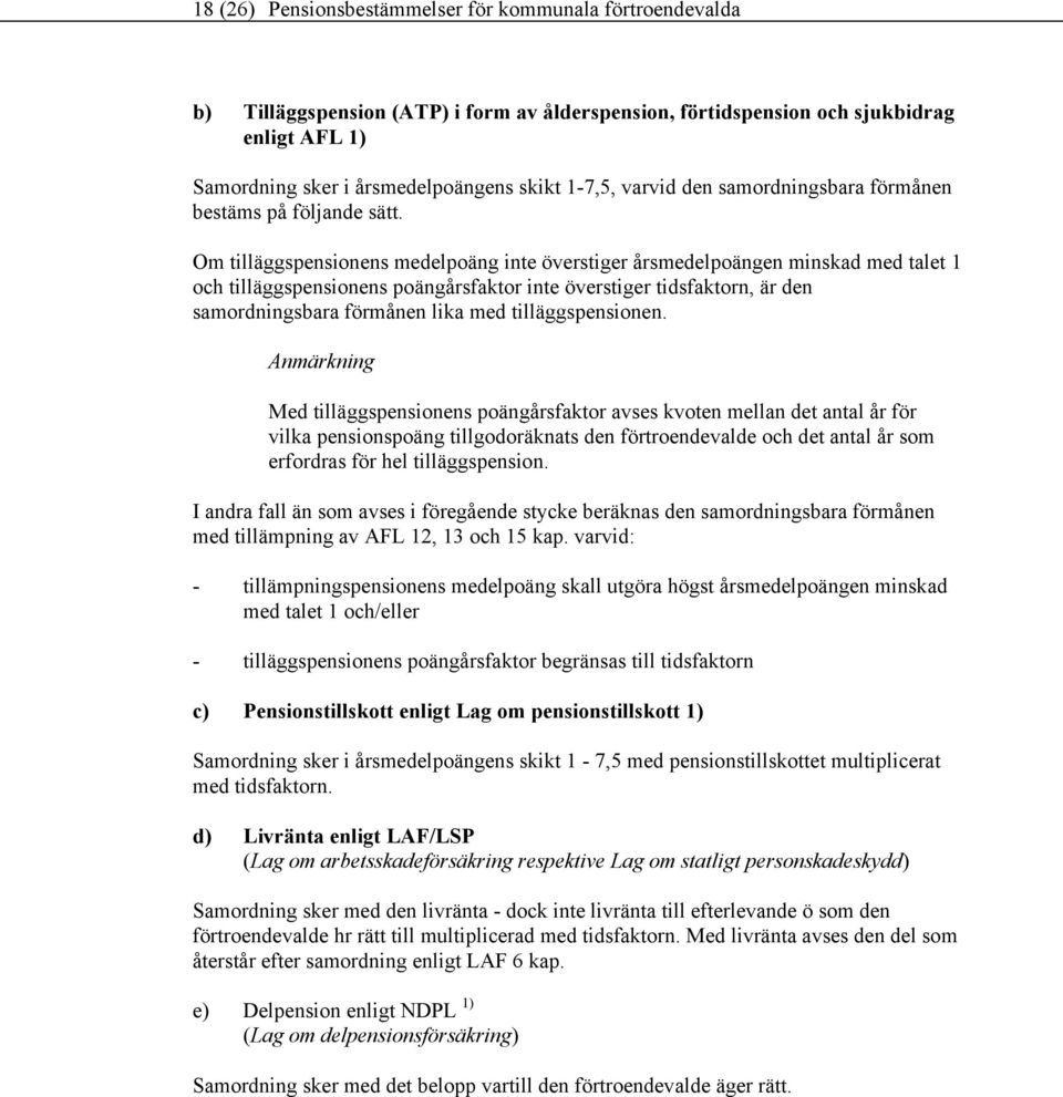 Om tilläggspensionens medelpoäng inte överstiger årsmedelpoängen minskad med talet 1 och tilläggspensionens poängårsfaktor inte överstiger tidsfaktorn, är den samordningsbara förmånen lika med