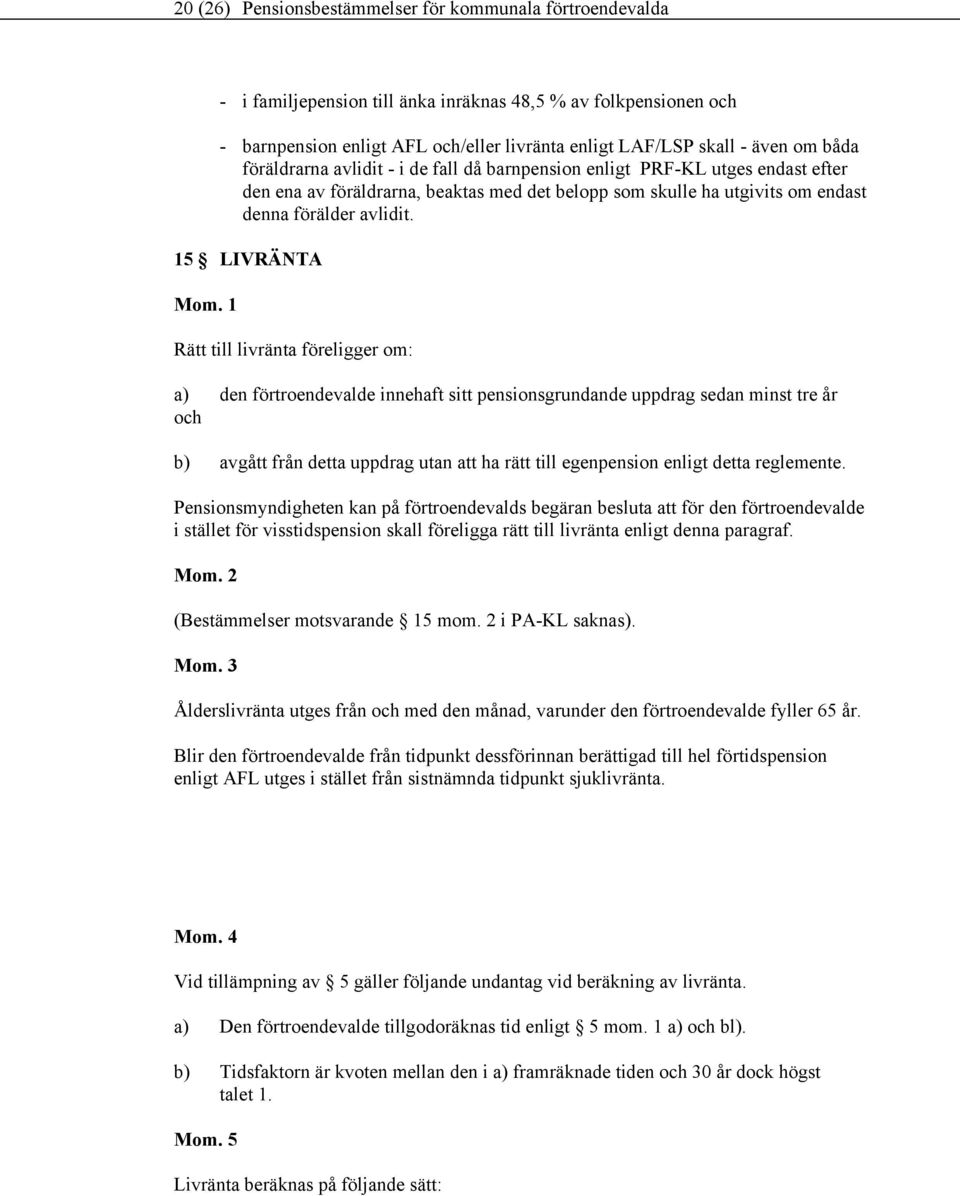 15 LIVRÄNTA Rätt till livränta föreligger om: a) den förtroendevalde innehaft sitt pensionsgrundande uppdrag sedan minst tre år och b) avgått från detta uppdrag utan att ha rätt till egenpension