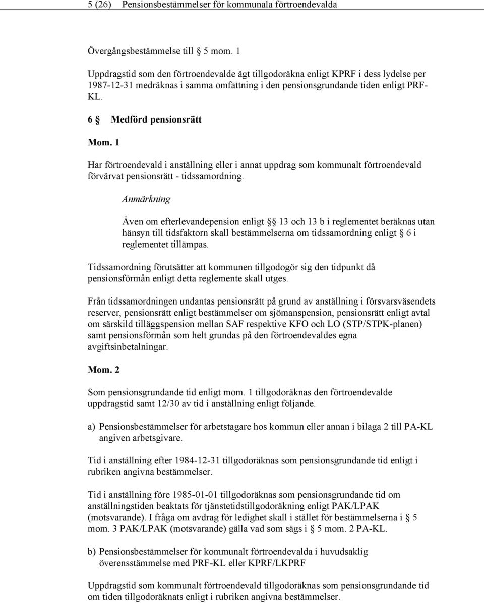 6 Medförd pensionsrätt Har förtroendevald i anställning eller i annat uppdrag som kommunalt förtroendevald förvärvat pensionsrätt - tidssamordning.