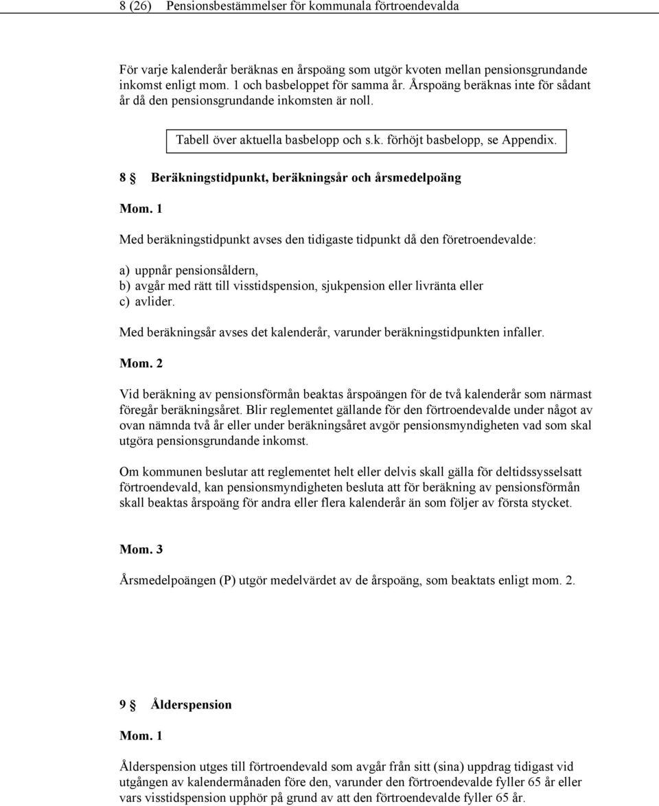 8 Beräkningstidpunkt, beräkningsår och årsmedelpoäng Med beräkningstidpunkt avses den tidigaste tidpunkt då den företroendevalde: a) uppnår pensionsåldern, b) avgår med rätt till visstidspension,