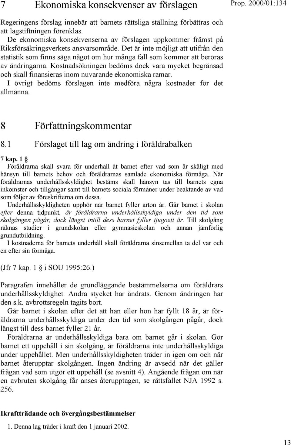 Det är inte möjligt att utifrån den statistik som finns säga något om hur många fall som kommer att beröras av ändringarna.