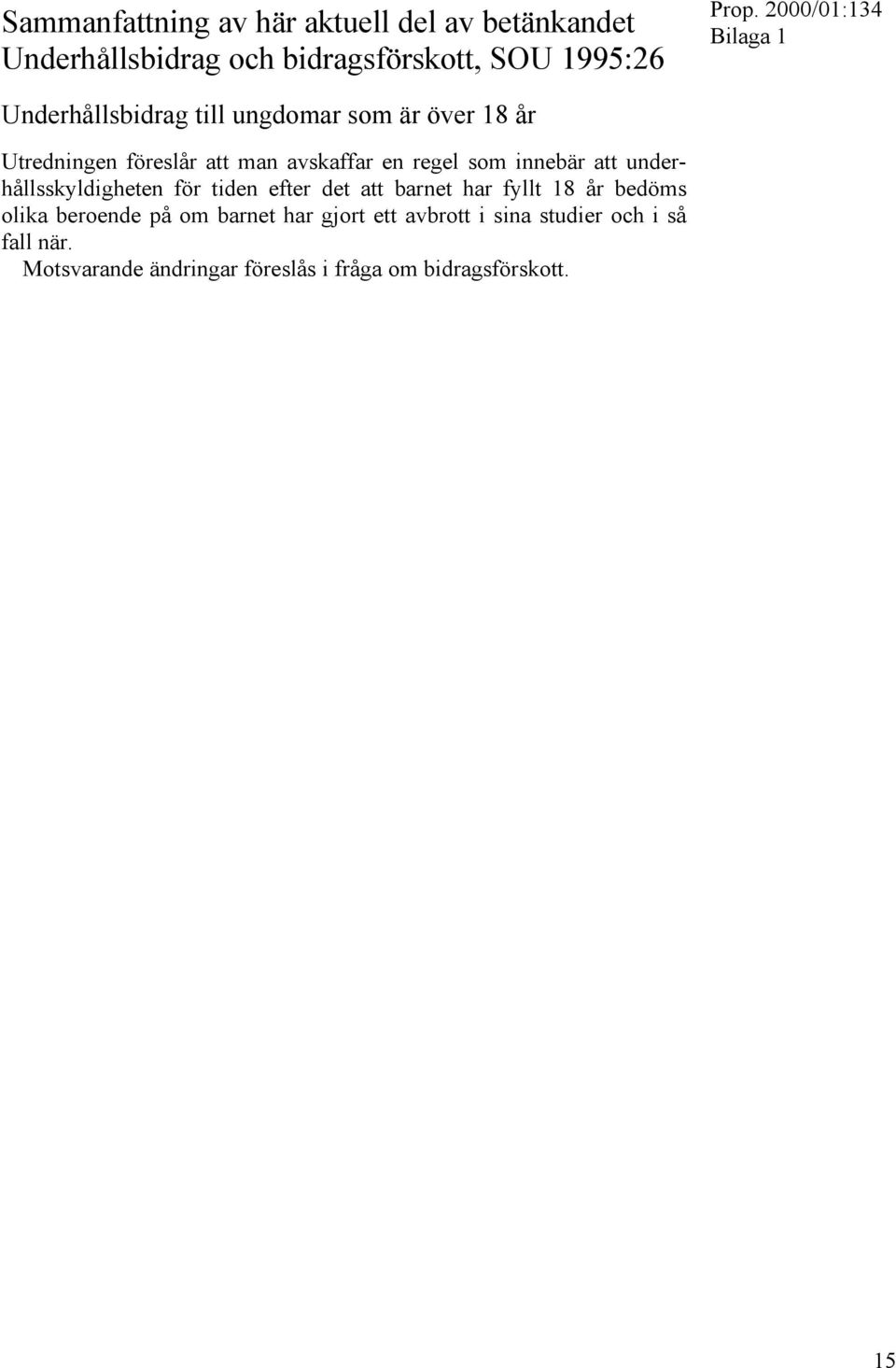 att underhållsskyldigheten för tiden efter det att barnet har fyllt 18 år bedöms olika beroende på om barnet