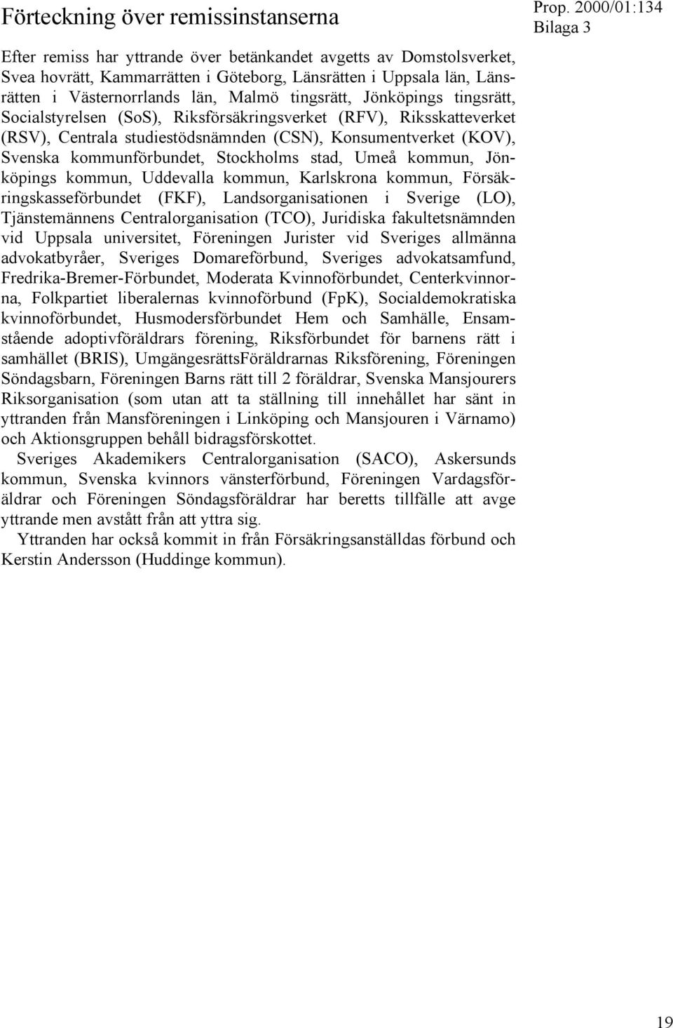 kommunförbundet, Stockholms stad, Umeå kommun, Jönköpings kommun, Uddevalla kommun, Karlskrona kommun, Försäkringskasseförbundet (FKF), Landsorganisationen i Sverige (LO), Tjänstemännens