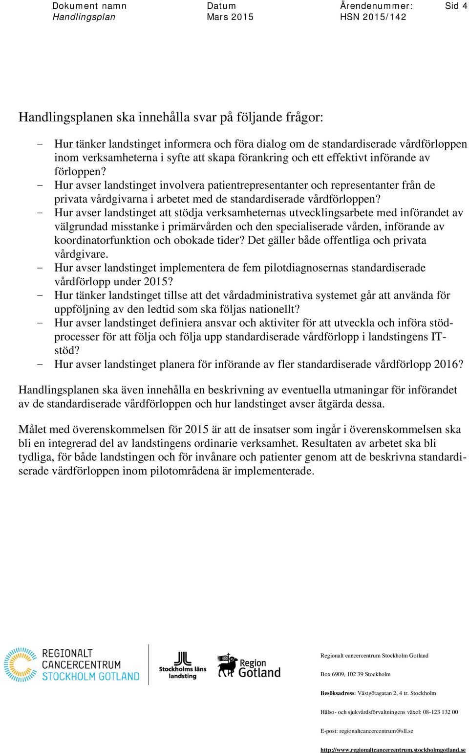 - Hur avser landstinget att stödja verksamheternas utvecklingsarbete med införandet av välgrundad misstanke i primärvården och den specialiserade vården, införande av koordinatorfunktion och obokade