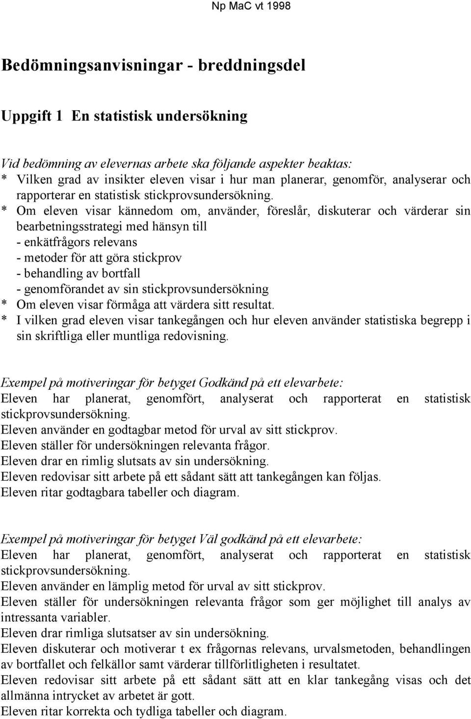 * Om eleven visar kännedom om, använder, föreslår, diskuterar och värderar sin bearbetningsstrategi med hänsyn till - enkätfrågors relevans - metoder för att göra stickprov - behandling av bortfall -