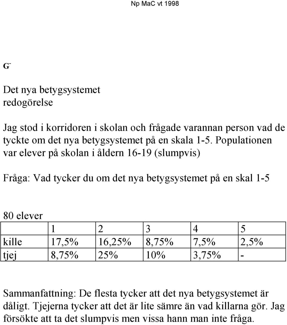 Populationen var elever på skolan i åldern 16-19 (slumpvis) Fråga: Vad tycker du om det nya betygsystemet på en skal 1-5 80 elever 1 2 3