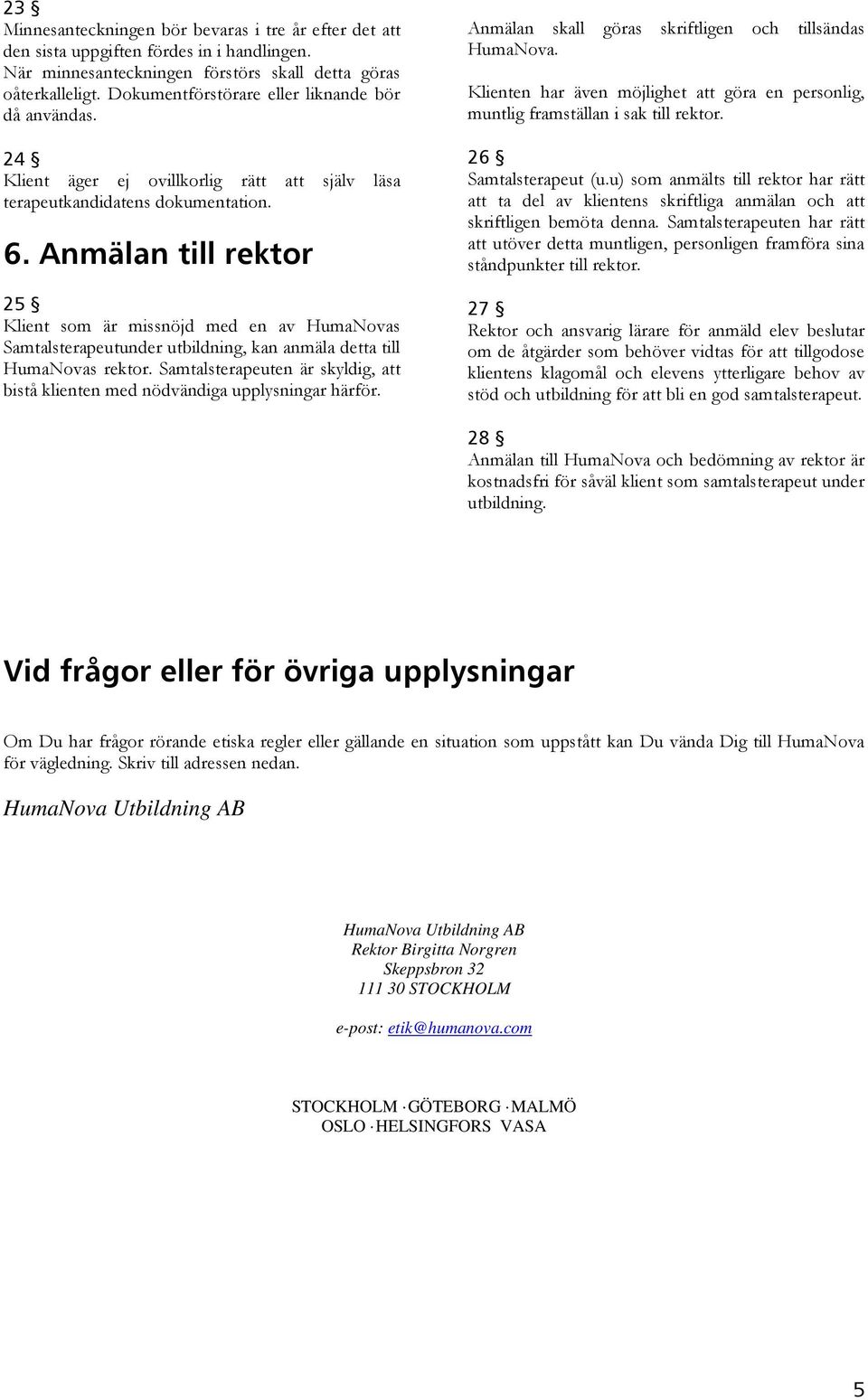 Anmälan till rektor 25 Klient som är missnöjd med en av HumaNovas Samtalsterapeutunder utbildning, kan anmäla detta till HumaNovas rektor.