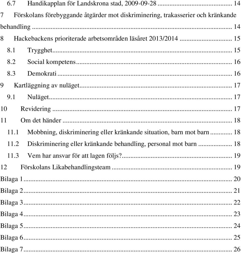 1 Nuläget... 17 10 Revidering... 17 11 Om det händer... 18 11.1 Mobbning, diskriminering eller kränkande situation, barn mot barn... 18 11.2 Diskriminering eller kränkande behandling, personal mot barn.