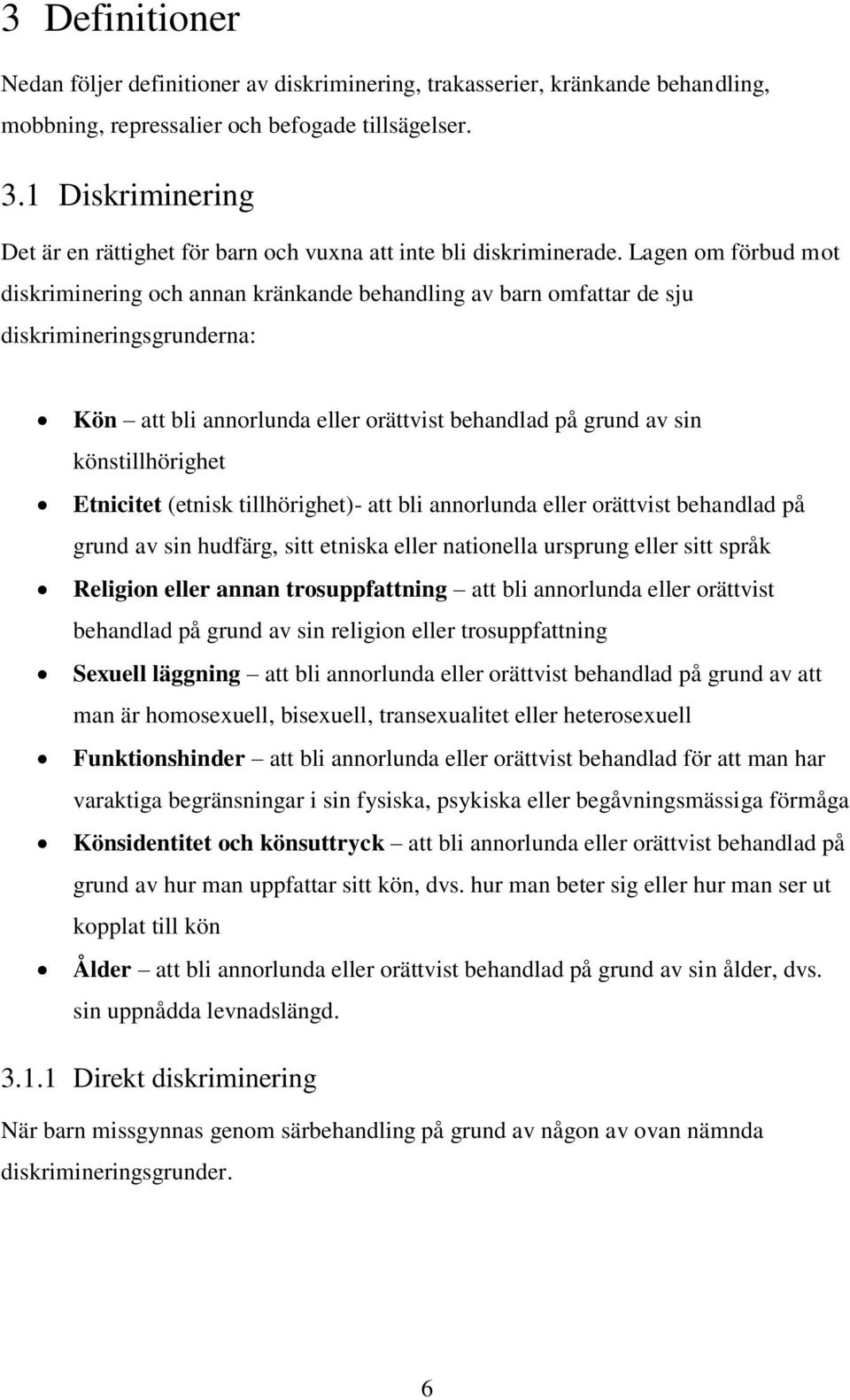 Lagen om förbud mot diskriminering och annan kränkande behandling av barn omfattar de sju diskrimineringsgrunderna: Kön att bli annorlunda eller orättvist behandlad på grund av sin könstillhörighet