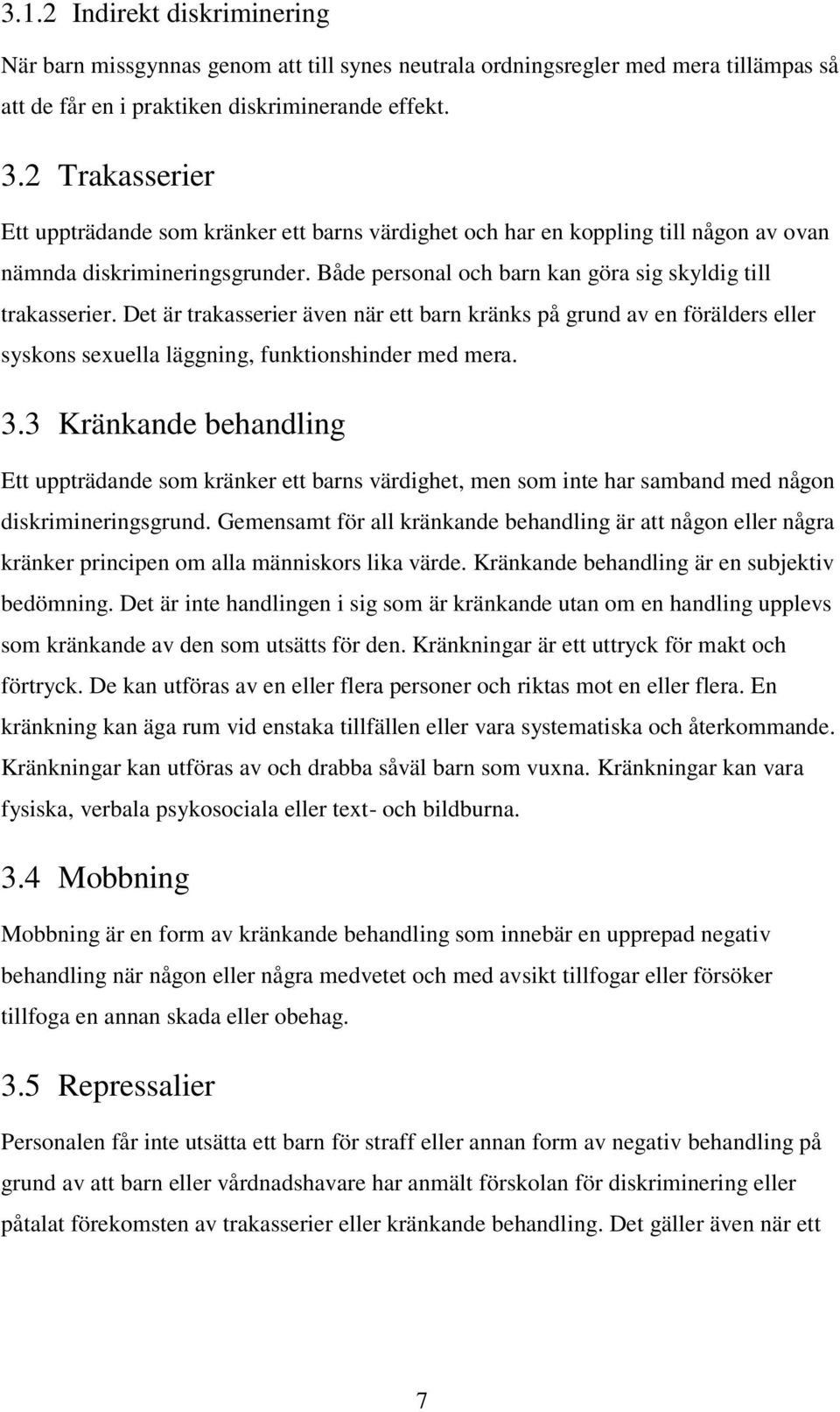 Det är trakasserier även när ett barn kränks på grund av en förälders eller syskons sexuella läggning, funktionshinder med mera. 3.