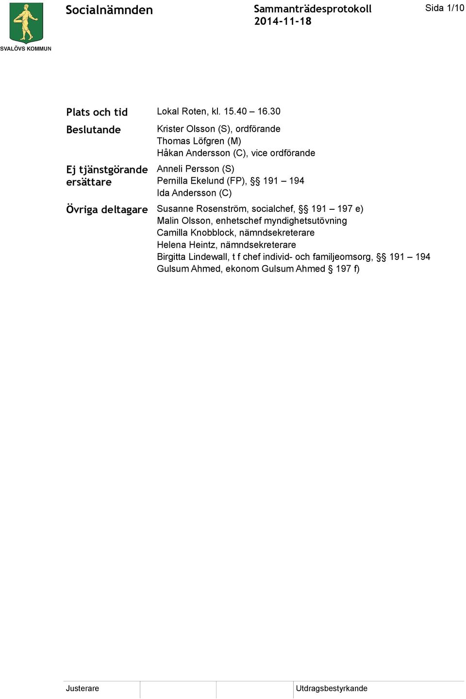 Anneli Persson (S) Pernilla Ekelund (FP), 191 194 Ida Andersson (C) Övriga deltagare Susanne Rosenström, socialchef, 191 197 e)