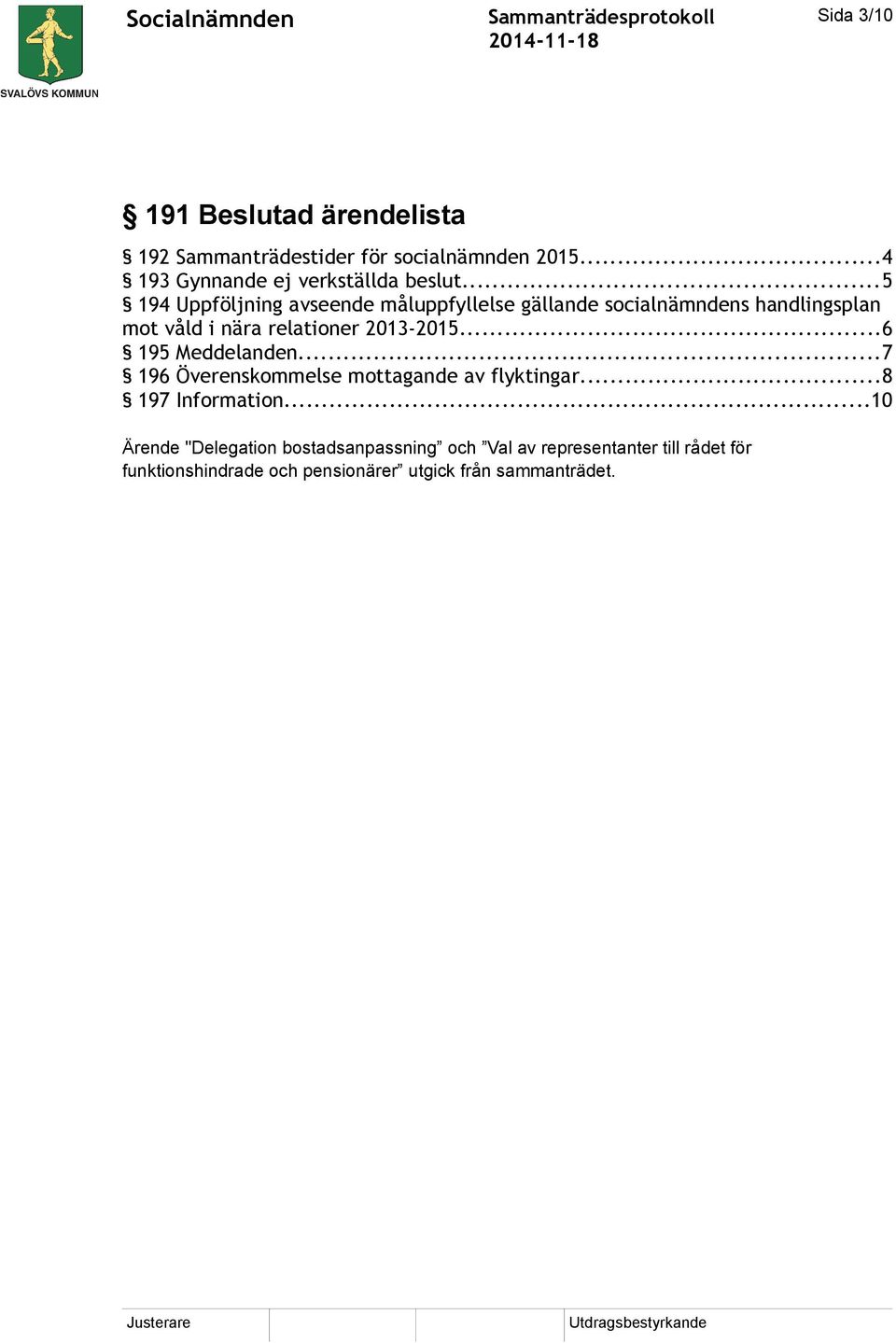 ..6 195 Meddelanden...7 196 Överenskommelse mottagande av flyktingar...8 197 Information.