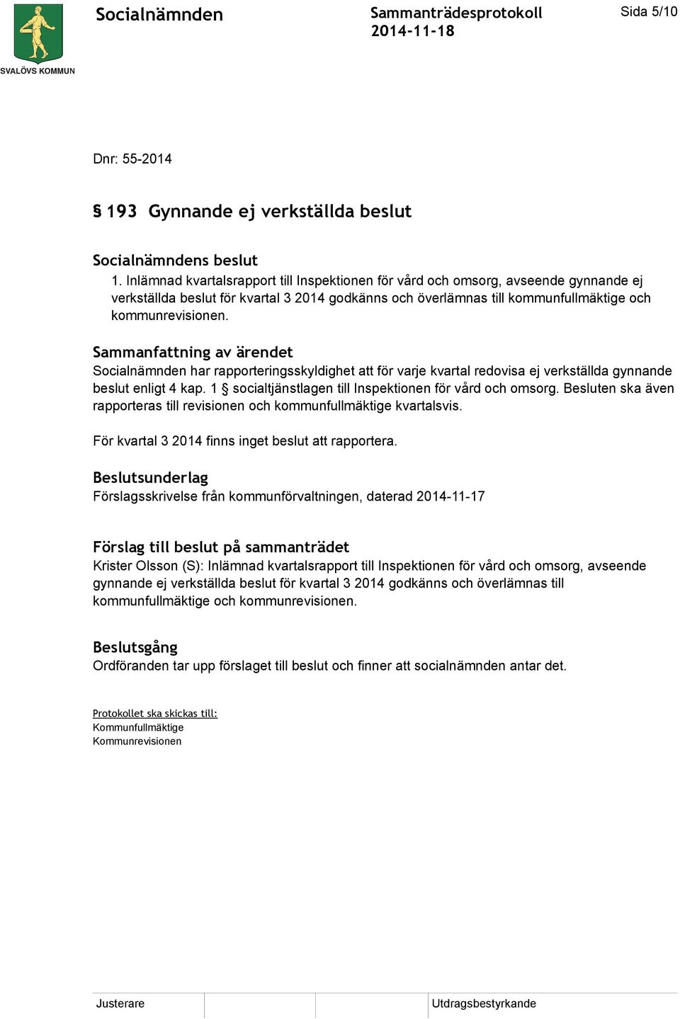 Socialnämnden har rapporteringsskyldighet att för varje kvartal redovisa ej verkställda gynnande beslut enligt 4 kap. 1 socialtjänstlagen till Inspektionen för vård och omsorg.