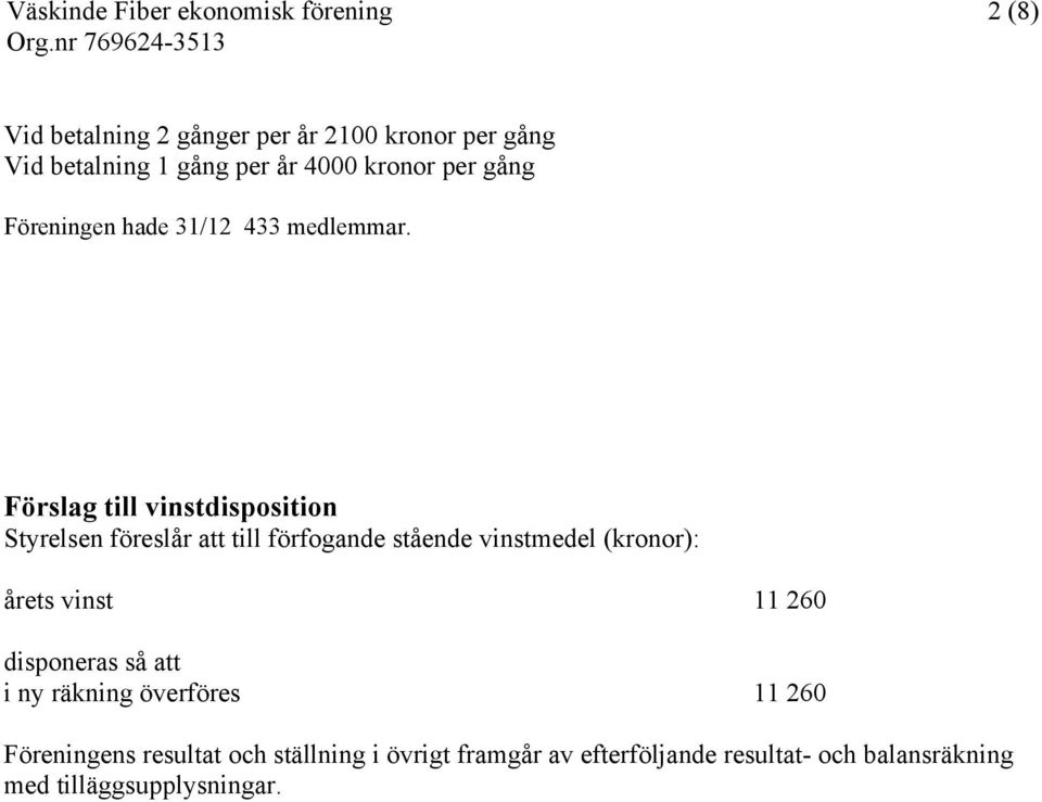 Förslag till vinstdisposition Styrelsen föreslår att till förfogande stående vinstmedel (kronor): årets