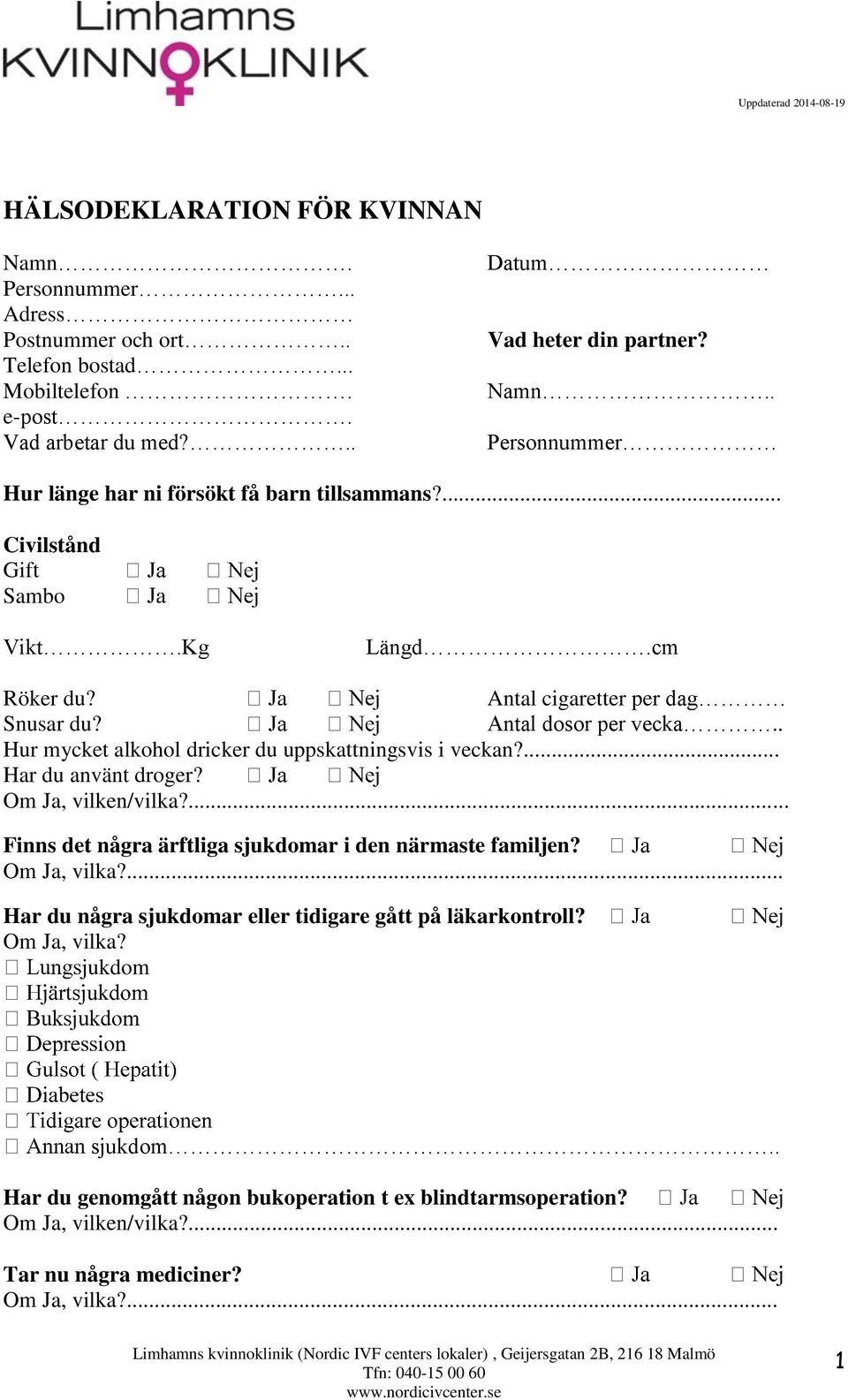 ... Har du använt droger? Om Ja, vilken/vilka?... Finns det några ärftliga sjukdomar i den närmaste familjen? Har du några sjukdomar eller tidigare gått på läkarkontroll? Om Ja, vilka?