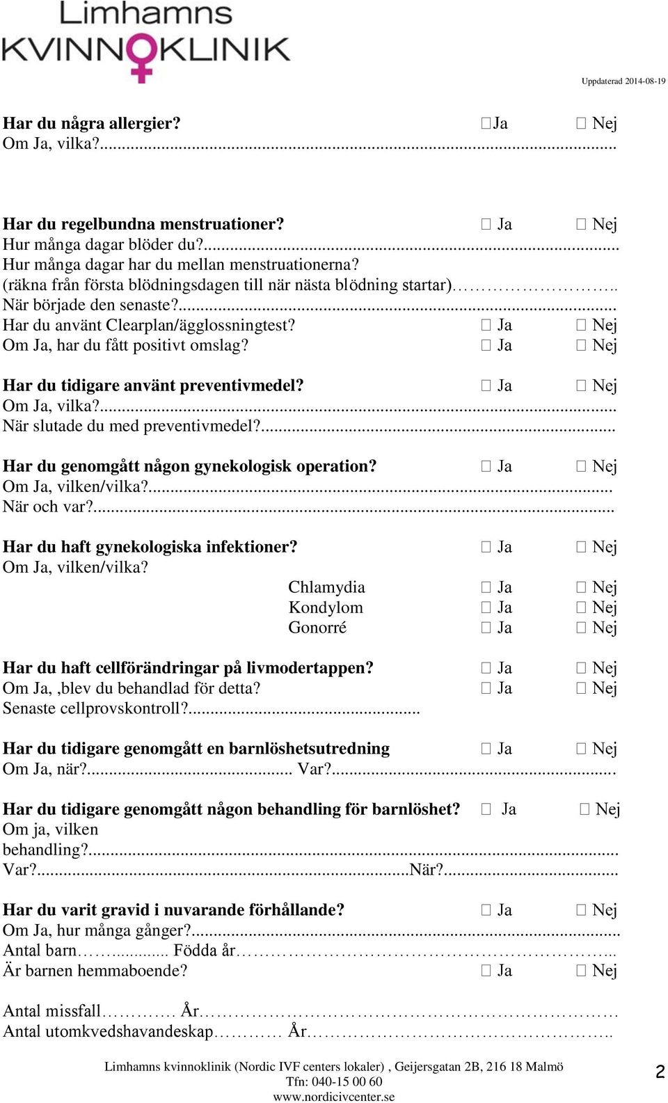 Har du tidigare använt preventivmedel? När slutade du med preventivmedel?... Har du genomgått någon gynekologisk operation? Om Ja, vilken/vilka?... När och var?... Har du haft gynekologiska infektioner?