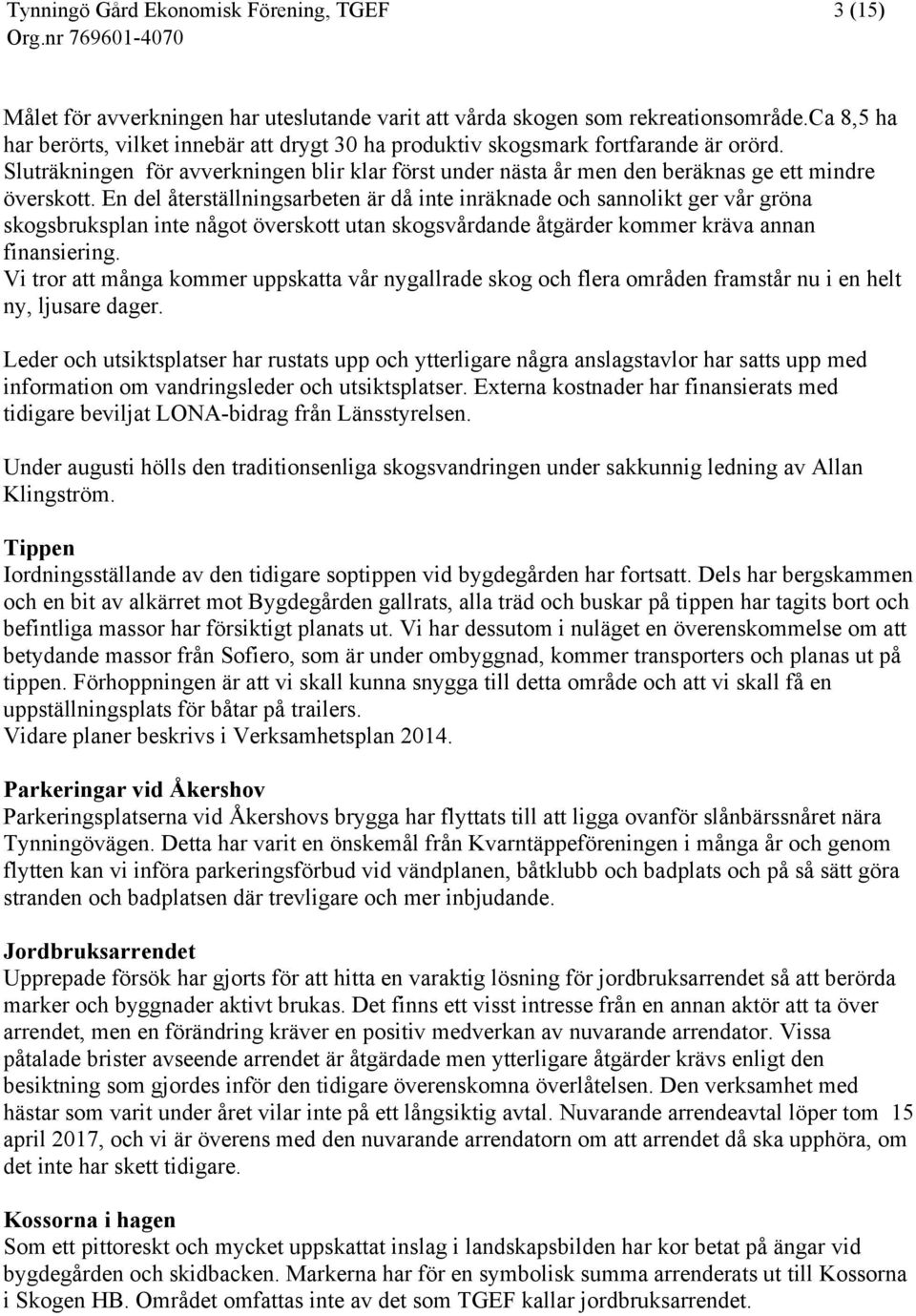En del återställningsarbeten är då inte inräknade och sannolikt ger vår gröna skogsbruksplan inte något överskott utan skogsvårdande åtgärder kommer kräva annan finansiering.