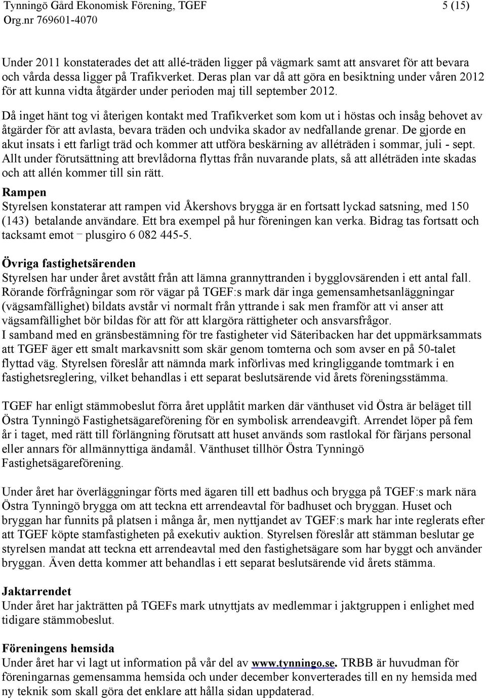 Då inget hänt tog vi återigen kontakt med Trafikverket som kom ut i höstas och insåg behovet av åtgärder för att avlasta, bevara träden och undvika skador av nedfallande grenar.