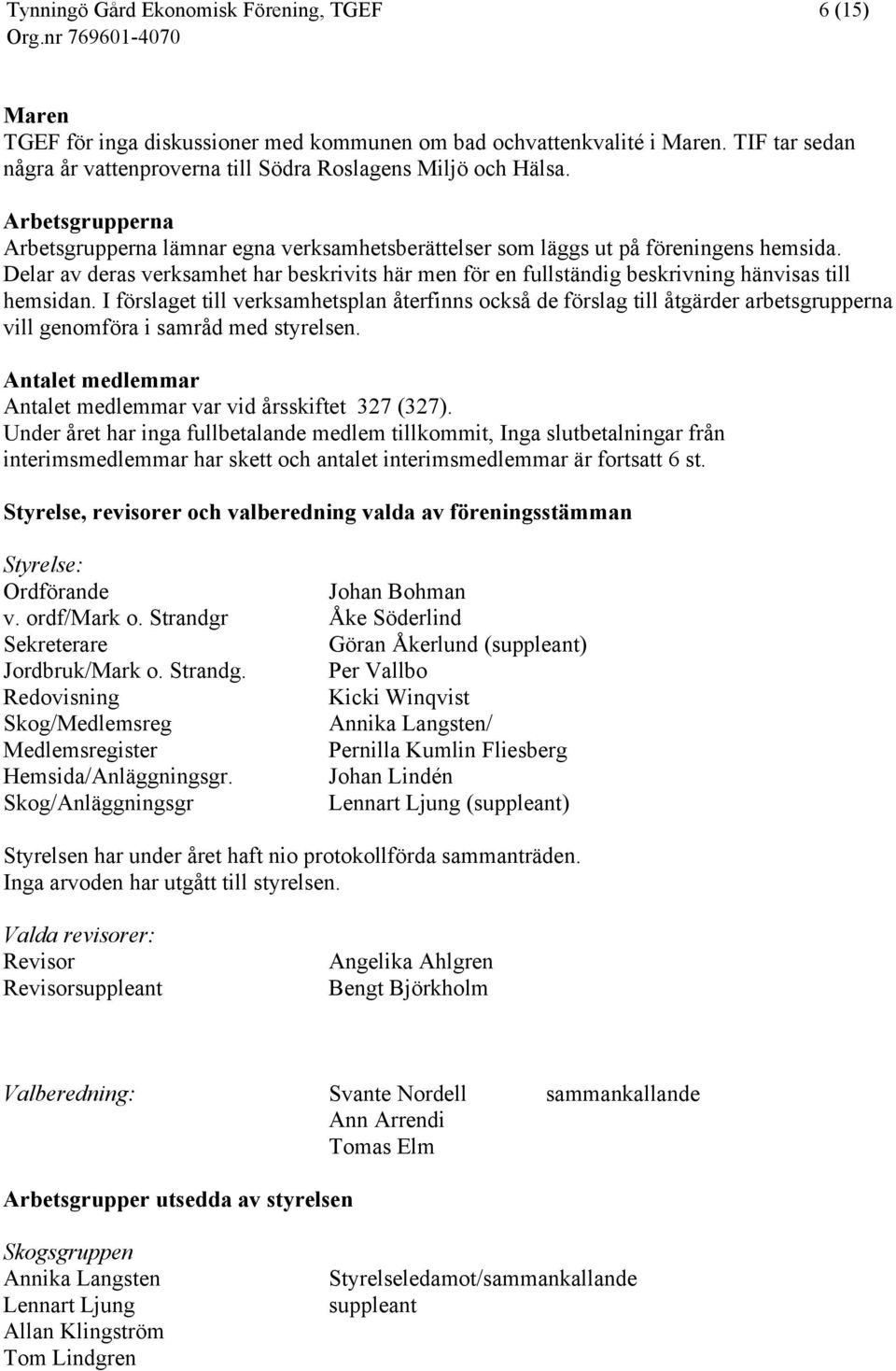 Delar av deras verksamhet har beskrivits här men för en fullständig beskrivning hänvisas till hemsidan.