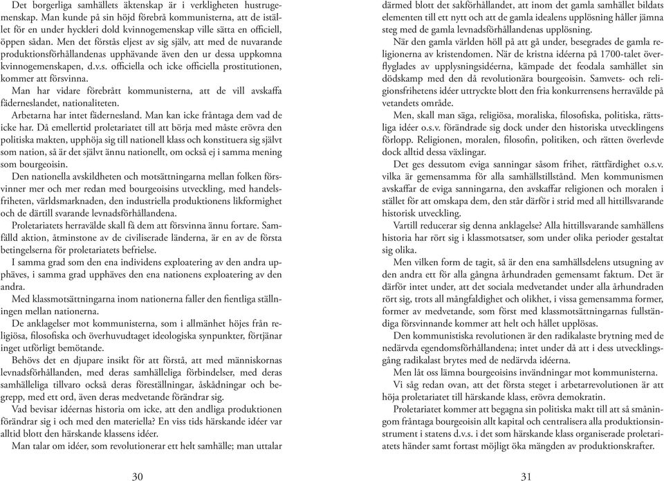 Men det förstås eljest av sig själv, att med de nuvarande produktionsförhållandenas upphävande även den ur dessa uppkomna kvinnogemenskapen, d.v.s. officiella och icke officiella prostitutionen, kommer att försvinna.