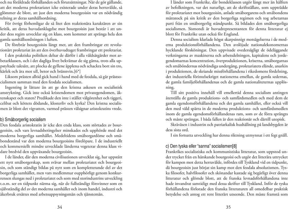 För övrigt förhemligar de så litet den reaktionära karaktären av sin kritik, att deras huvudanklagelse mot bourgeoisin just består i att under dess regim utvecklar sig en klass, som kommer att