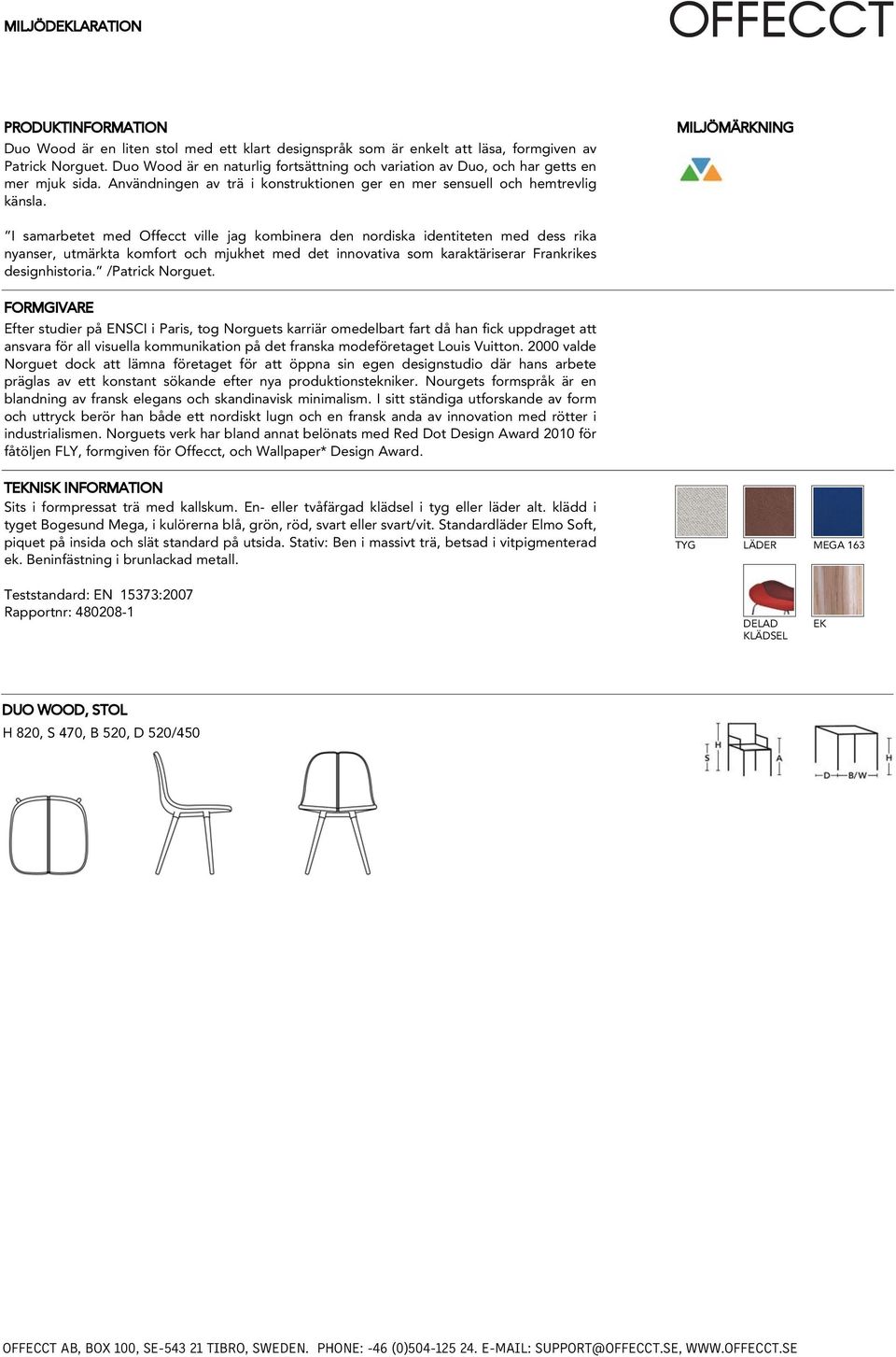 MILJÖMÄRKNING I samarbetet med Offecct ville jag kombinera den nordiska identiteten med dess rika nyanser, utmärkta komfort och mjukhet med det innovativa som karaktäriserar Frankrikes designhistoria.