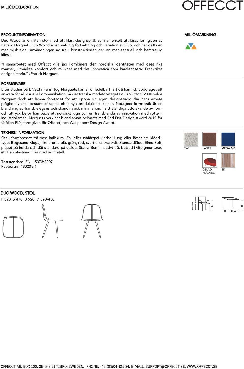 MILJÖMÄRKNING I samarbetet med Offecct ville jag kombinera den nordiska identiteten med dess rika nyanser, utmärkta komfort och mjukhet med det innovativa som karaktäriserar Frankrikes designhistoria.