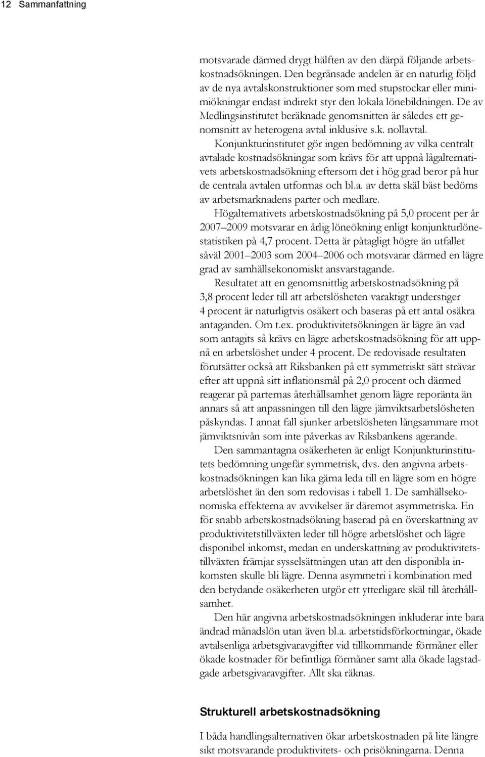 De av Medlingsinstitutet beräknade genomsnitten är således ett genomsnitt av heterogena avtal inklusive s.k. nollavtal.