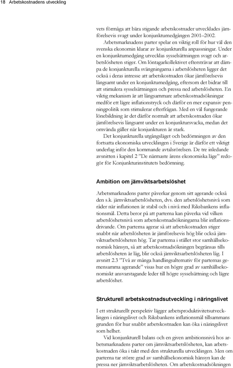 Under en konjunkturnedgång utvecklas sysselsättningen svagt och arbetslösheten stiger.