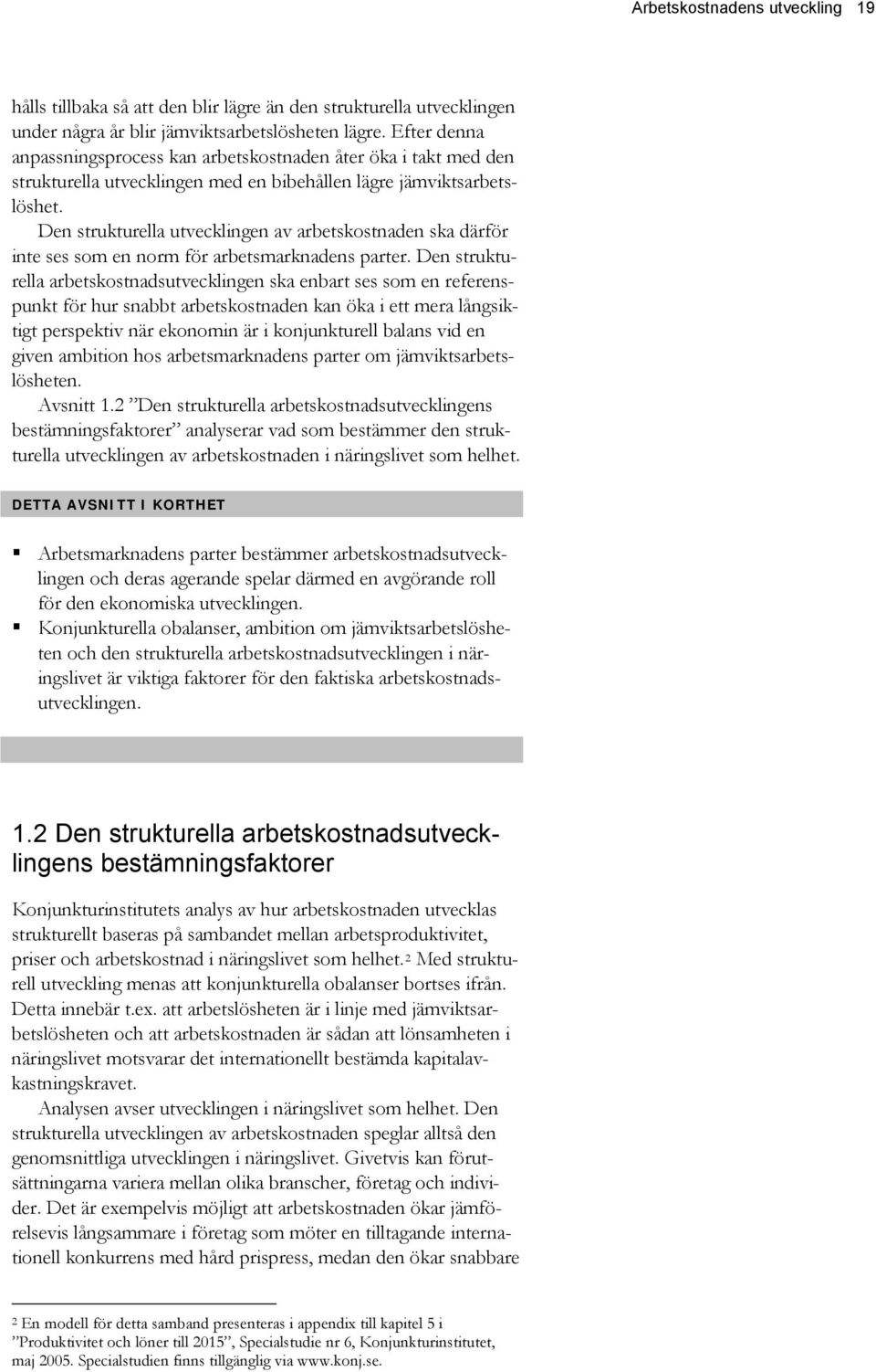 Den strukturella utvecklingen av arbetskostnaden ska därför inte ses som en norm för arbetsmarknadens parter.