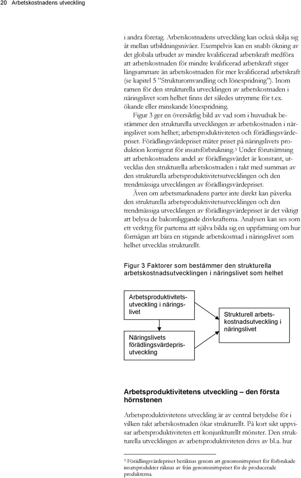 kvalificerad arbetskraft (se kapitel 5 Strukturomvandling och lönespridning ).