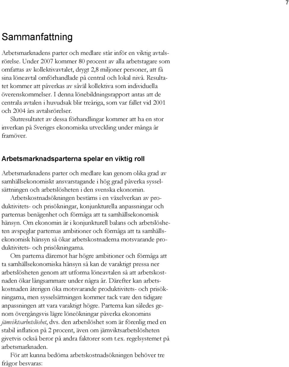 Resultatet kommer att påverkas av såväl kollektiva som individuella överenskommelser.