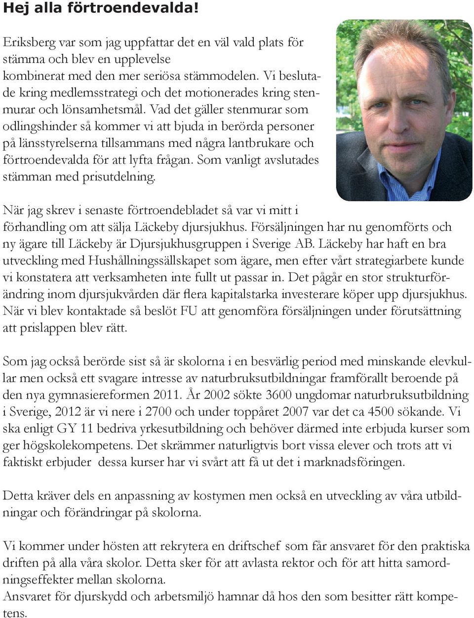 Vad det gäller stenmurar som odlingshinder så kommer vi att bjuda in berörda personer på länsstyrelserna tillsammans med några lantbrukare och förtroendevalda för att lyfta frågan.