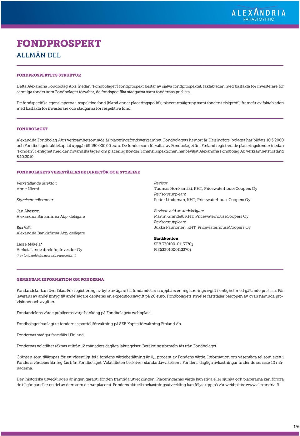 De fondspecifika egenskaperna i respektive fond (bland annat placeringspolitik, placerarmålgrupp samt fondens riskprofil) framgår av faktabladen med basfakta för investerare och stadgarna för