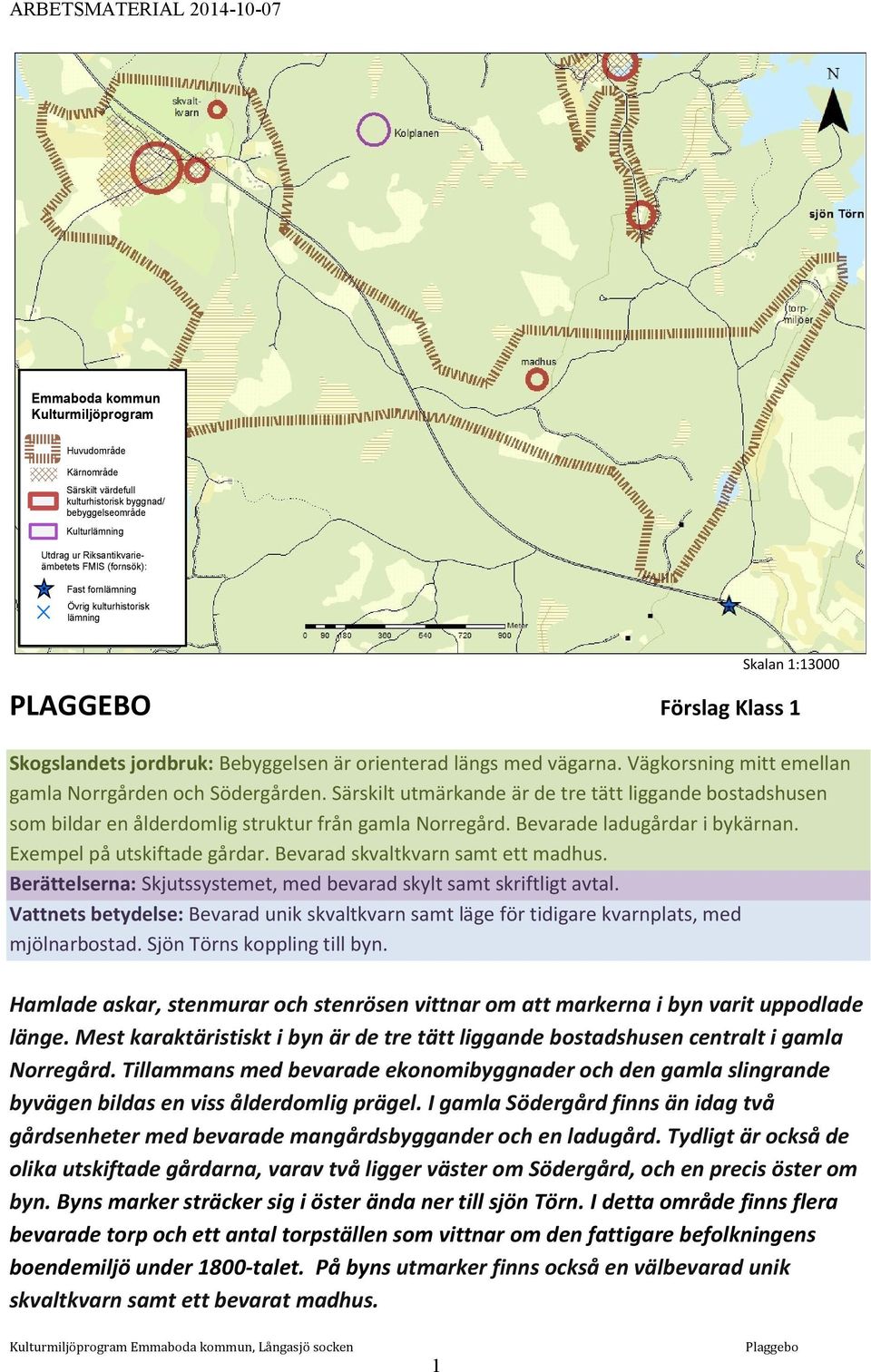 Vägkorsning mitt emellan gamla Norrgården och Södergården. Särskilt utmärkande är de tre tätt liggande bostadshusen som bildar en ålderdomlig struktur från gamla Norregård.