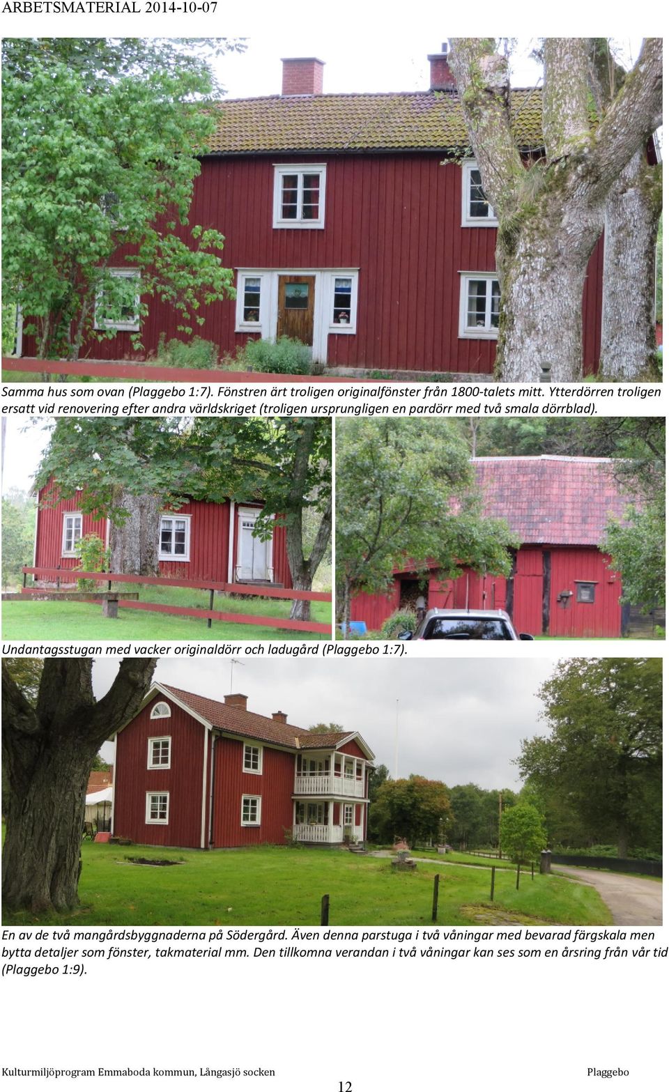 Undantagsstugan med vacker originaldörr och ladugård ( 1:7). En av de två mangårdsbyggnaderna på Södergård.