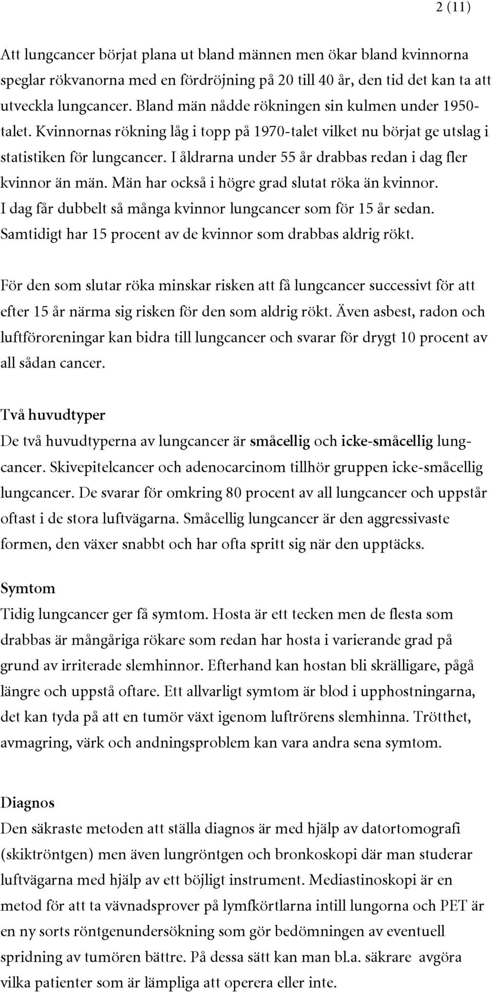 I åldrarna under 55 år drabbas redan i dag fler kvinnor än män. Män har också i högre grad slutat röka än kvinnor. I dag får dubbelt så många kvinnor lungcancer som för 15 år sedan.