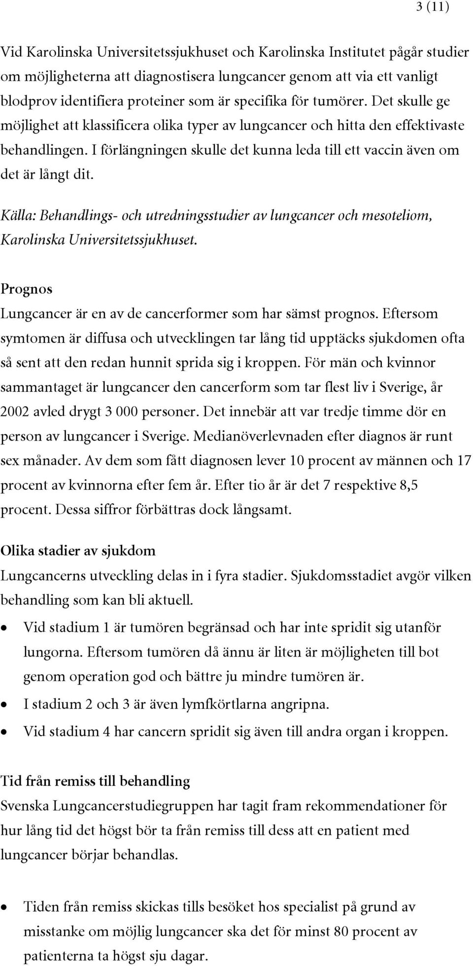 I förlängningen skulle det kunna leda till ett vaccin även om det är långt dit. Källa: Behandlings- och utredningsstudier av lungcancer och mesoteliom, Karolinska Universitetssjukhuset.