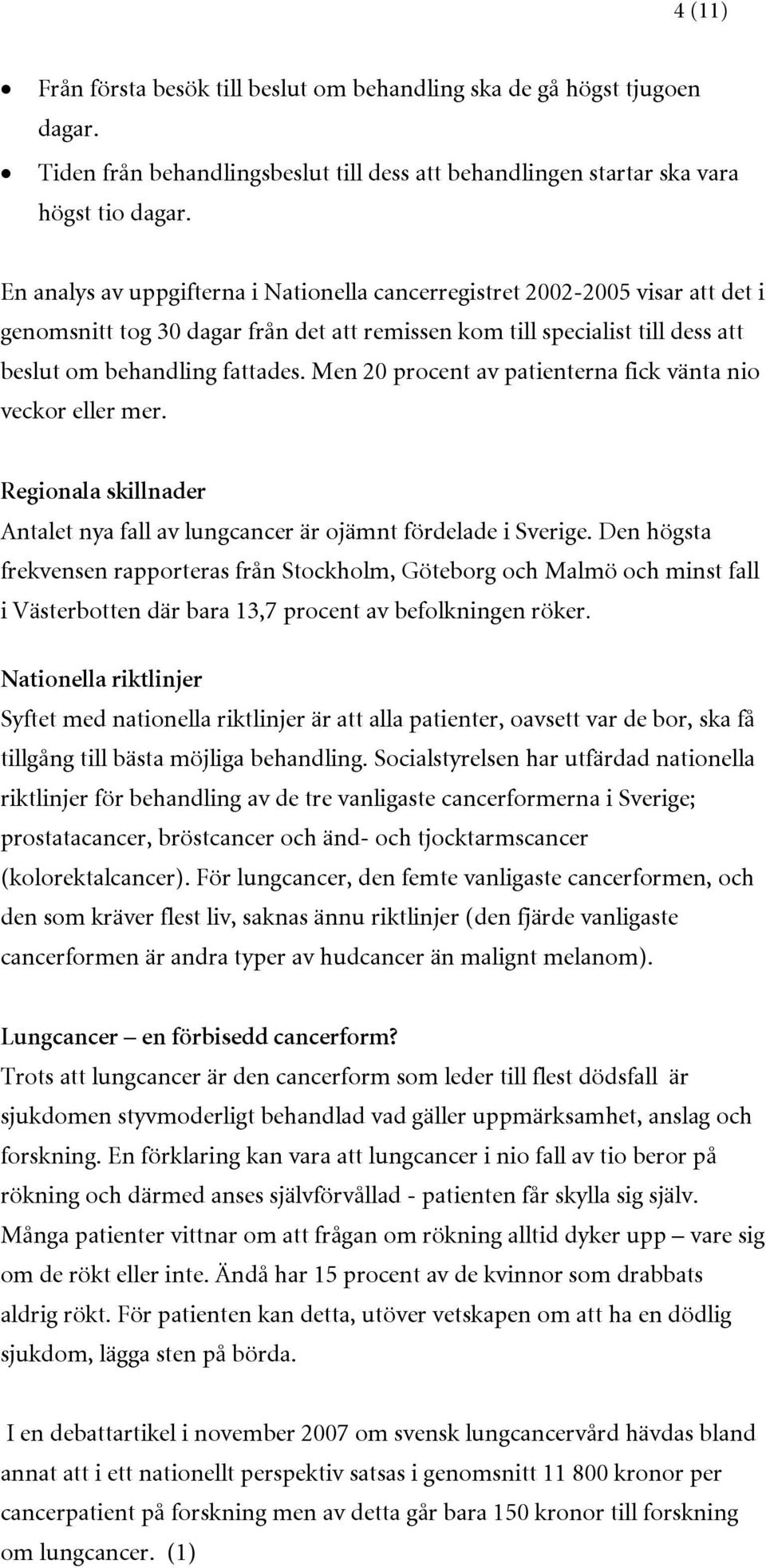 Men 20 procent av patienterna fick vänta nio veckor eller mer. Regionala skillnader Antalet nya fall av lungcancer är ojämnt fördelade i Sverige.