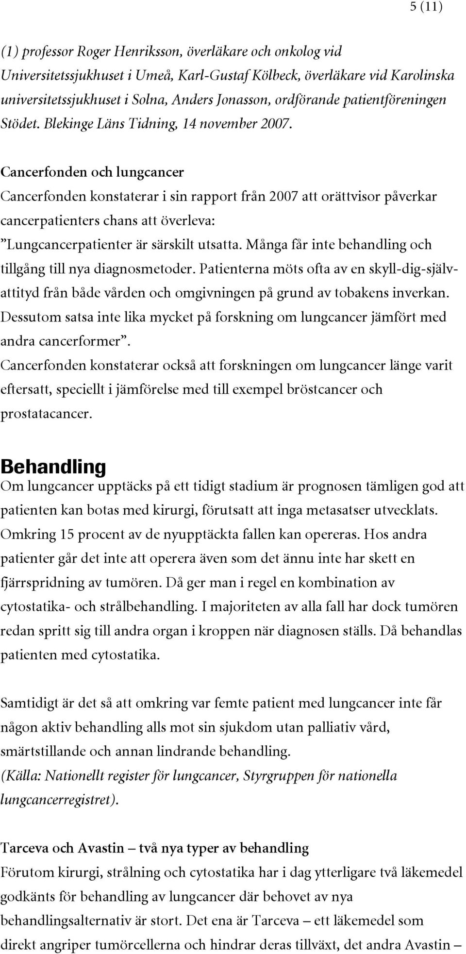 Cancerfonden och lungcancer Cancerfonden konstaterar i sin rapport från 2007 att orättvisor påverkar cancerpatienters chans att överleva: Lungcancerpatienter är särskilt utsatta.