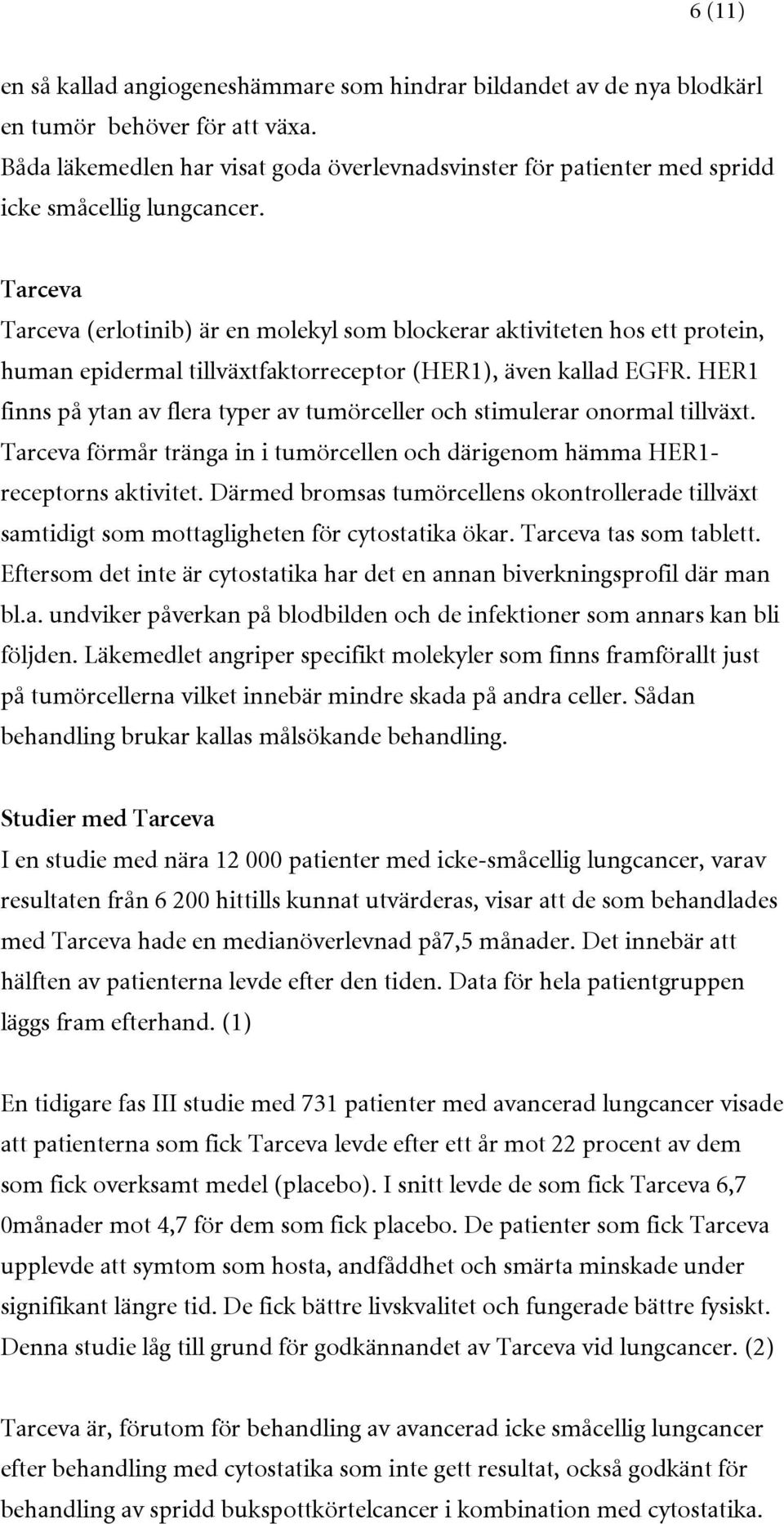 Tarceva Tarceva (erlotinib) är en molekyl som blockerar aktiviteten hos ett protein, human epidermal tillväxtfaktorreceptor (HER1), även kallad EGFR.