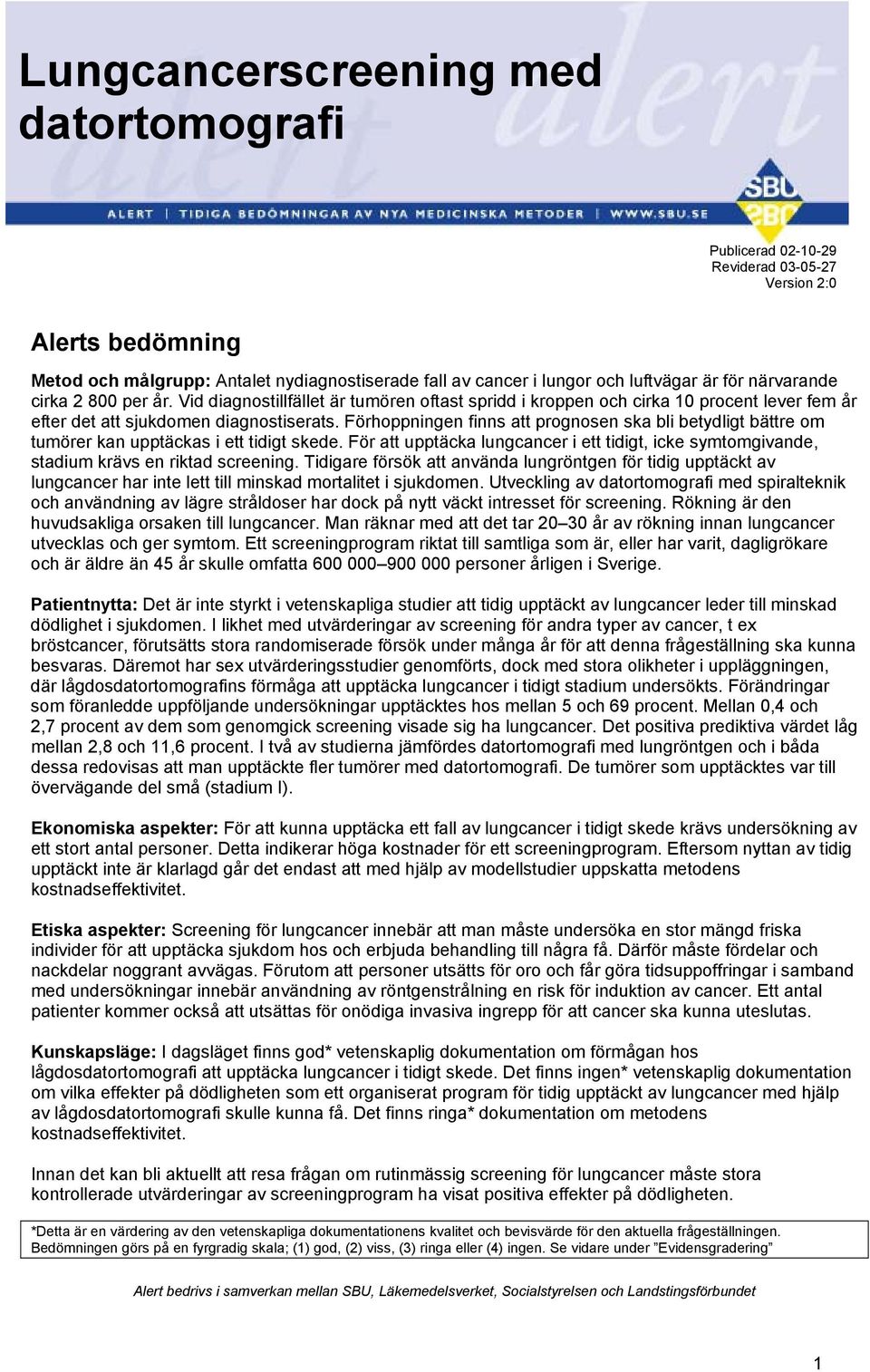 Förhoppningen finns att prognosen ska bli betydligt bättre om tumörer kan upptäckas i ett tidigt skede. För att upptäcka lungcancer i ett tidigt, icke symtomgivande, stadium krävs en riktad screening.