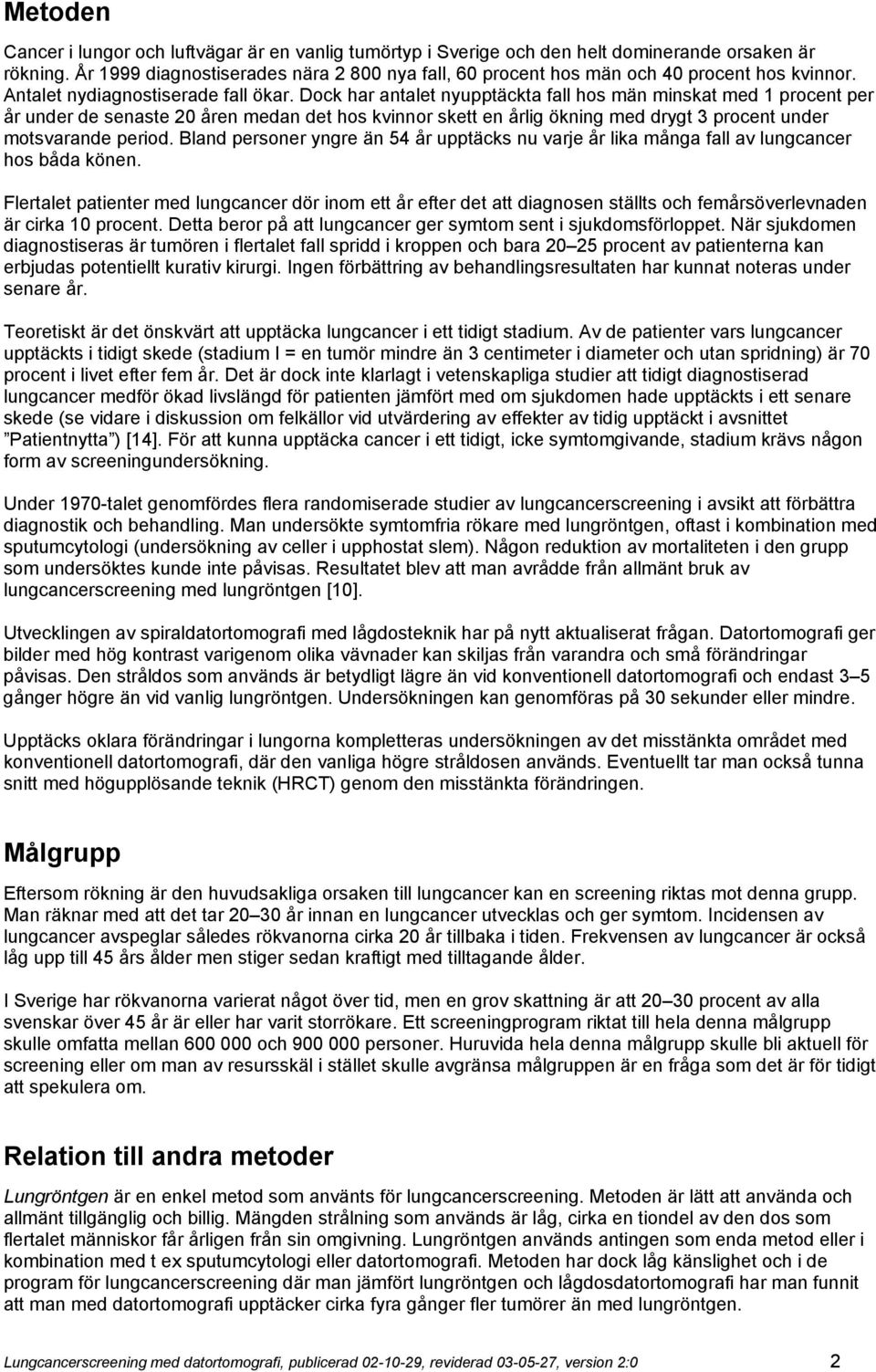 Dock har antalet nyupptäckta fall hos män minskat med 1 procent per år under de senaste 20 åren medan det hos kvinnor skett en årlig ökning med drygt 3 procent under motsvarande period.
