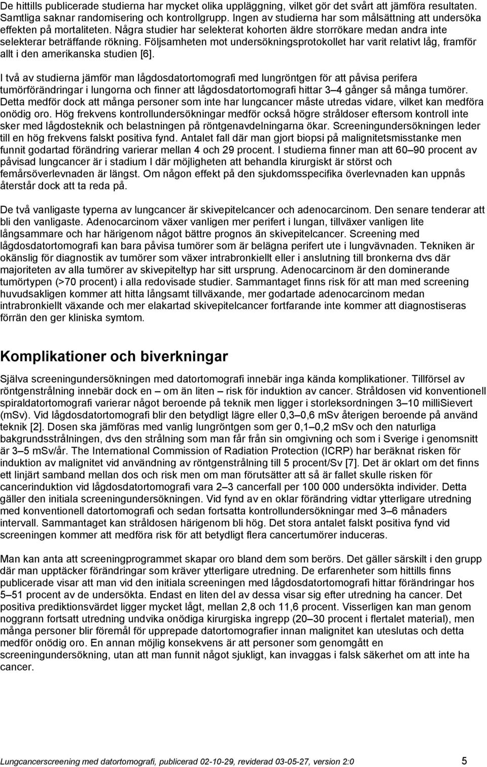 Följsamheten mot undersökningsprotokollet har varit relativt låg, framför allt i den amerikanska studien [6].