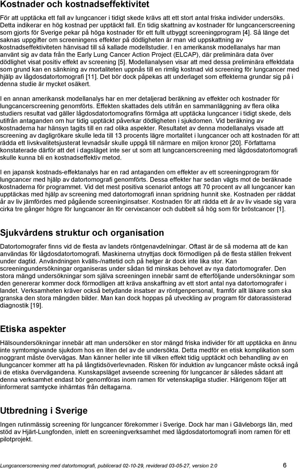 Så länge det saknas uppgifter om screeningens effekter på dödligheten är man vid uppskattning av kostnadseffektiviteten hänvisad till så kallade modellstudier.