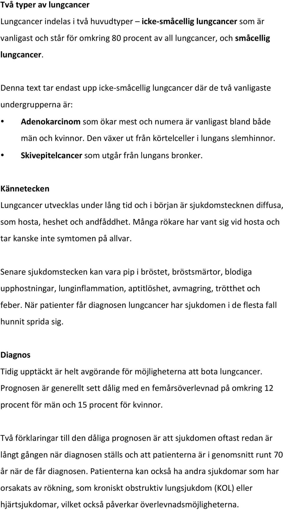 Den växer ut från körtelceller i lungans slemhinnor. Skivepitelcancer som utgår från lungans bronker.