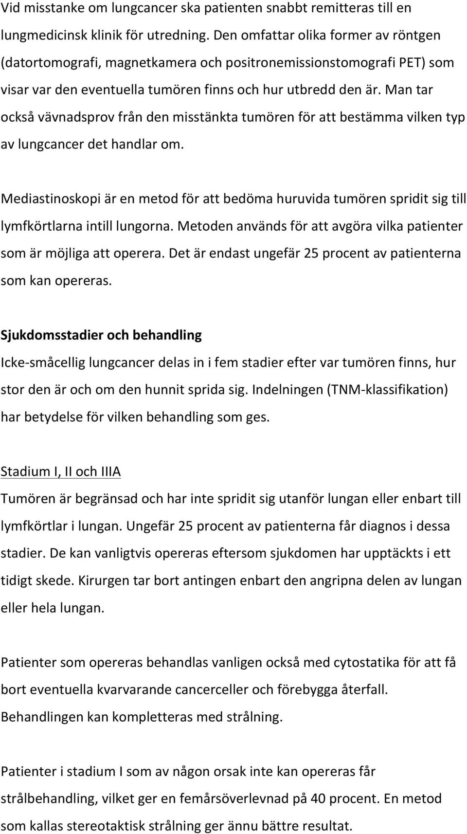 Man tar också vävnadsprov från den misstänkta tumören för att bestämma vilken typ av lungcancer det handlar om.